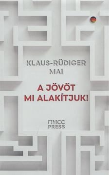 Klaus-Rüdiger Mai - A jövőt mi alakítjuk! [antikvár]