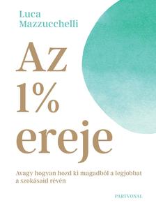 Luca Mazzucchelli - Az 1% ereje - Avagy hogyan hozd ki magadból a legjobbat a szokásaid révén