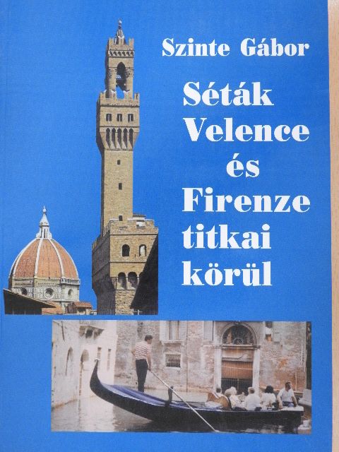 Szinte Gábor - Séták Velence és Firenze titkai körül [antikvár]