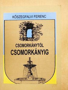 Kőszegfalvi Ferenc - Csomorkánytól Csomorkányig [antikvár]