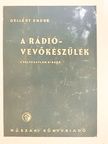 Gellért Endre - A rádióvevőkészülék [antikvár]