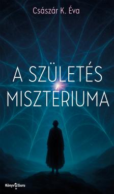 K. Éva Császár - A születés misztériuma [eKönyv: epub, mobi]