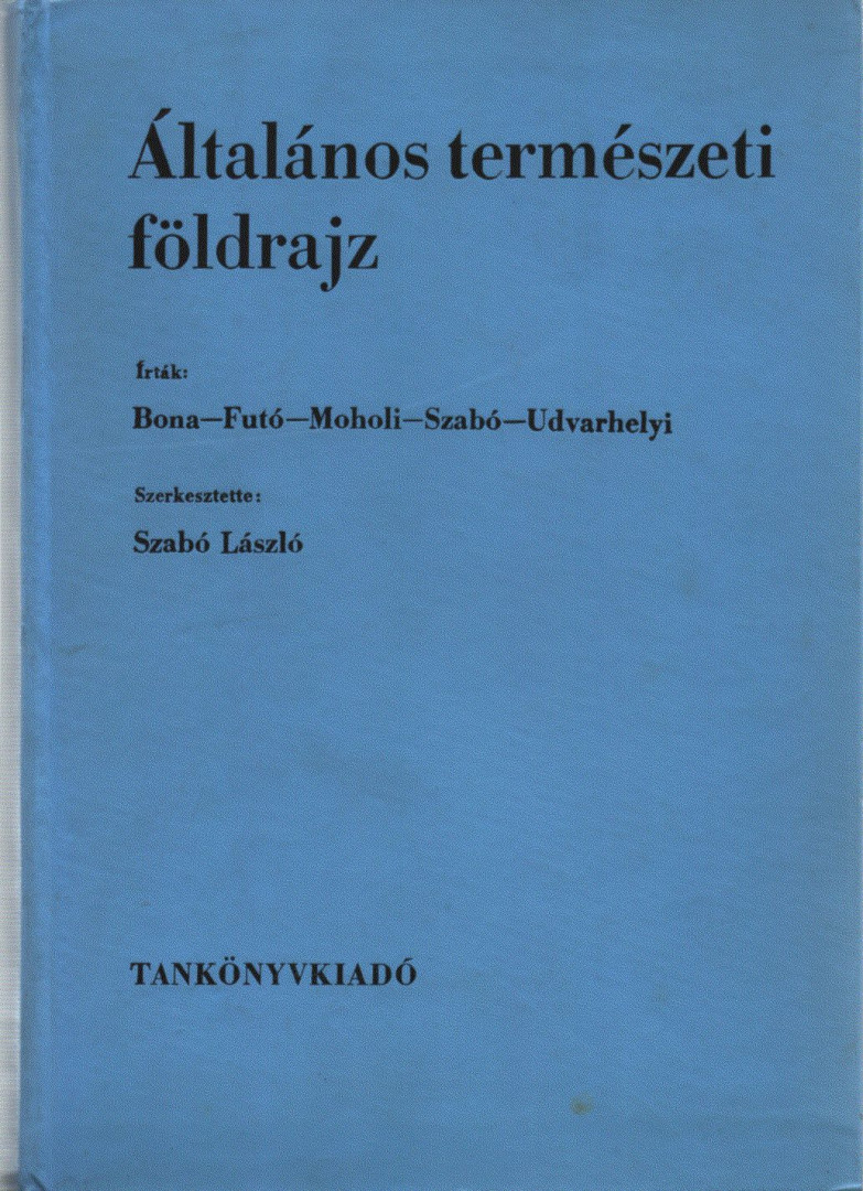 Dr. Bona Imre, Dr. Futó József, Dr. Moholi Károly, Dr. Szabó László, Dr. Udvarhelyi Károly - Általános természeti földrajz [antikvár]