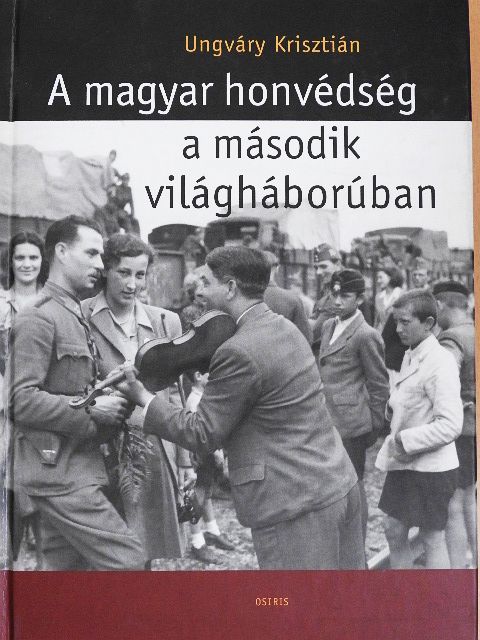 Ungváry Krisztián - A magyar honvédség a második világháborúban [antikvár]