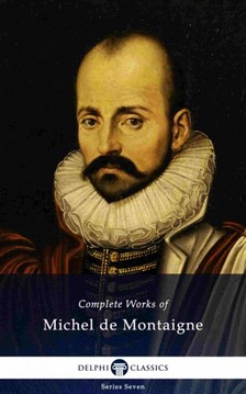 Michel de Montaigne - Delphi Complete Works of Michel de Montaigne (Illustrated) [eKönyv: epub, mobi]