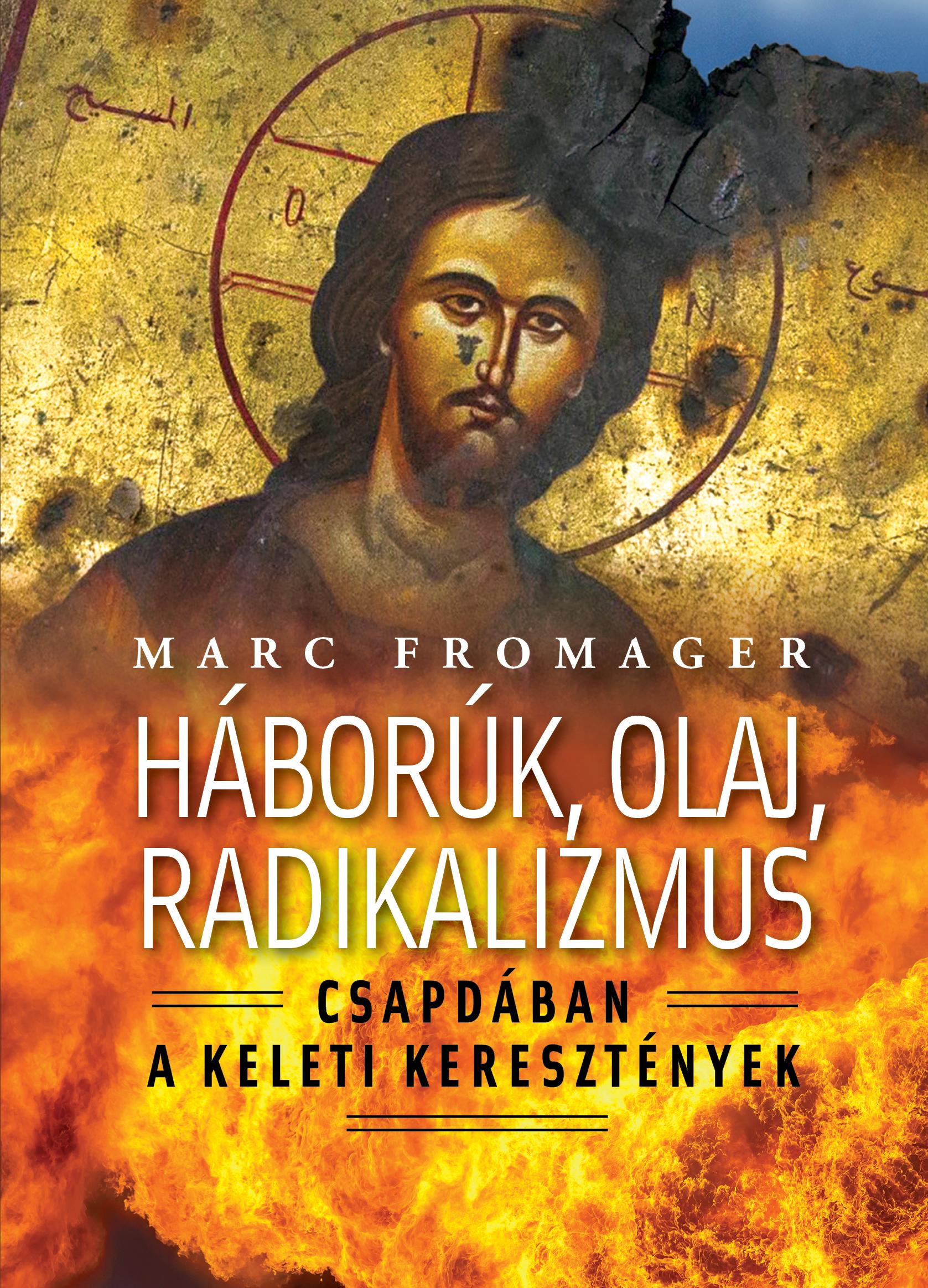 Fromager, Marc - Háborúk, olaj, radikalizmus - Csapdában a keleti keresztények