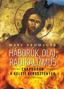 Fromager, Marc - Háborúk, olaj, radikalizmus - Csapdában a keleti keresztények