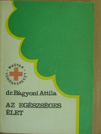 Dr. Bágyoni Attila - Az egészséges élet [antikvár]