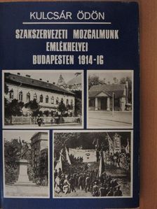 Kulcsár Ödön - Szakszervezeti mozgalmunk emlékhelyei Budapesten 1914-ig [antikvár]