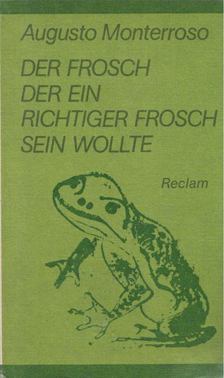 Augusto Monterroso - Der Frosch, der ein richtiger Frosch sein wollte [antikvár]