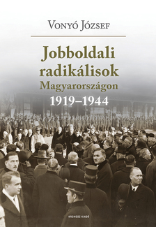 Vonyó József - Jobboldali radikálisok Magyarországon 1919-1944