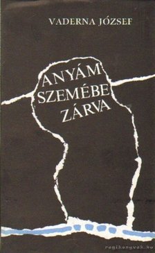 VADERNA JÓZSEF - Anyám szemébe zárva [antikvár]