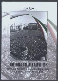 The Hungarian Transition: Parties and Movements in the Political Regime Change in Hungary Between 1987 and 1994 [szépséghibás]