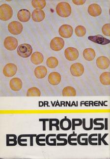 Dr. Várnai Ferenc - Trópusi betegségek [antikvár]