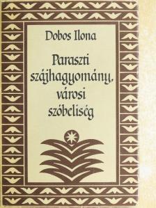 Dobos Ilona - Paraszti szájhagyomány, városi szóbeliség [antikvár]