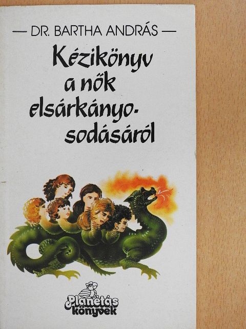 Dr. Bartha András - Kézikönyv a nők elsárkányosodásáról [antikvár]