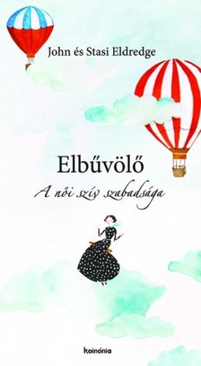 John és Stasi Eldredge - Elbűvölő - A női szív szabadsága [eKönyv: epub, mobi]
