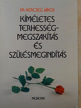 Dr. Herczeg János - Kíméletes terhességmegszakítás és szülésmegindítás [antikvár]