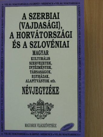 A szerbiai (vajdasági), a horvátországi és a szlovéniai magyar kulturális szervezetek, intézmények, társaságok, egyházak, alapítványok stb. névjegyzéke [antikvár]