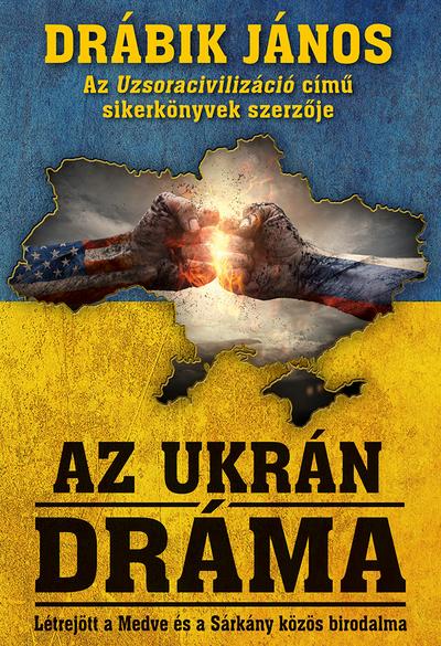 DRÁBIK JÁNOS - Az ukrán dráma - Létrejött a medve és a sárkány közös birodalma (új kiadás)