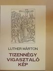 Dr. Luther Márton - Tizennégy vigasztaló kép megfáradtaknak és megterhelteknek/Dr. Luther Márton és a "Tizennégy vigasztaló kép" (Tessaradecas Consolatoria) című könyve [antikvár]