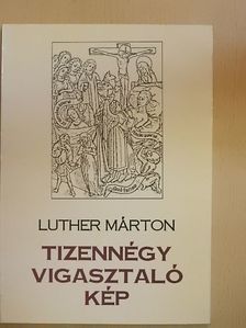 Dr. Luther Márton - Tizennégy vigasztaló kép megfáradtaknak és megterhelteknek/Dr. Luther Márton és a "Tizennégy vigasztaló kép" (Tessaradecas Consolatoria) című könyve [antikvár]