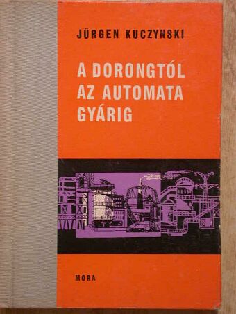 Jürgen Kuczynski - A dorongtól az automata gyárig [antikvár]