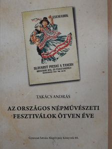 Takács András - Az országos népművészeti fesztiválok ötven éve [antikvár]