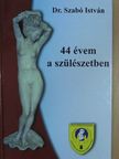 Prof. Dr. Szabó István - 44 évem a szülészetben [antikvár]