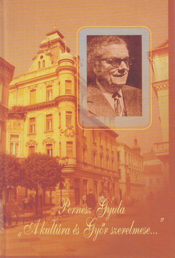 Pernesz Gyula - "A kultúra és Győr szerelmese..." [antikvár]