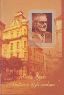 Pernesz Gyula - "A kultúra és Győr szerelmese..." [antikvár]