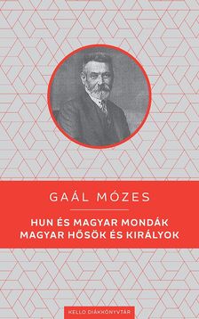 GAÁL MÓZES - Hun és magyar mondák / Magyar hősök és királyok