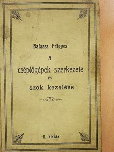 Balassa Frigyes - A cséplőgépek szerkezete és azok kezelése [antikvár]