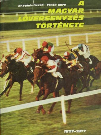 Dr. Fehér Dezső - A magyar lóversenyzés története (1827-1977) [antikvár]