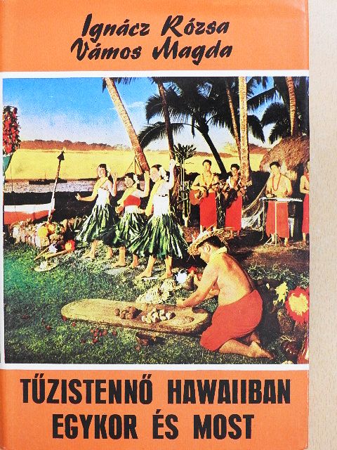 Ignácz Rózsa - Tűzistennő Hawaiiban egykor és most [antikvár]
