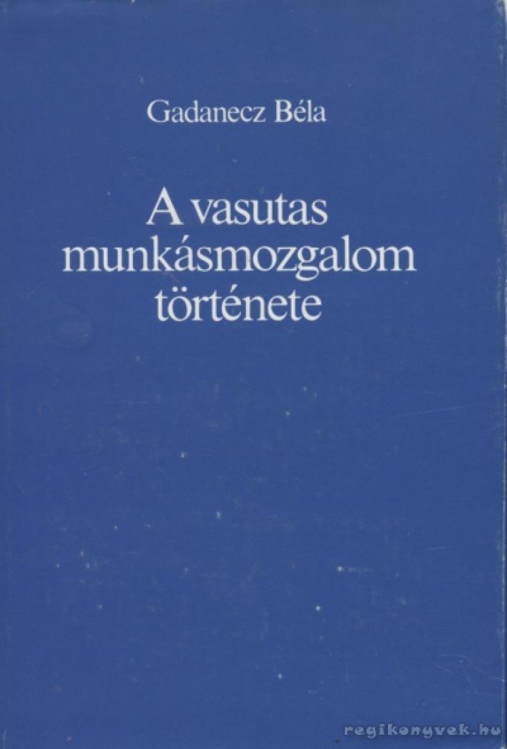 Gadanecz Béla - A vasutas munkásmozgalom története [antikvár]