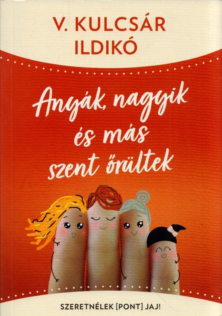 V. KULCSÁR ILDIKÓ - Anyák, nagyik és más szent őrültek - Szeretnélek(pont)jaj! [antikvár]