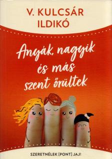 V. KULCSÁR ILDIKÓ - Anyák, nagyik és más szent őrültek - Szeretnélek(pont)jaj! [antikvár]
