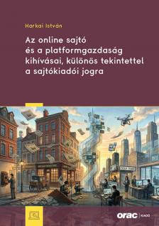 Harkai István - Az online sajtó és a platformgazdaság kihívásai, különös tekintettel a sajtókiadói jogra