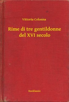 Colonna Vittoria - Rime di tre gentildonne del XVI secolo [eKönyv: epub, mobi]