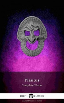 PLAUTUS, TITUS MACCIUS - Delphi Complete Works of Plautus (Illustrated) [eKönyv: epub, mobi]