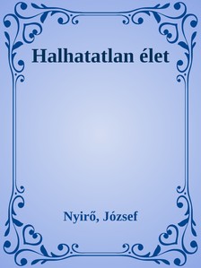 NYÍRŐ JÓZSEF - Halhatatlan élet [eKönyv: epub, mobi]