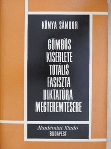 Kónya Sándor - Gömbös kísérlete totális fasiszta diktatúra megteremtésére [antikvár]