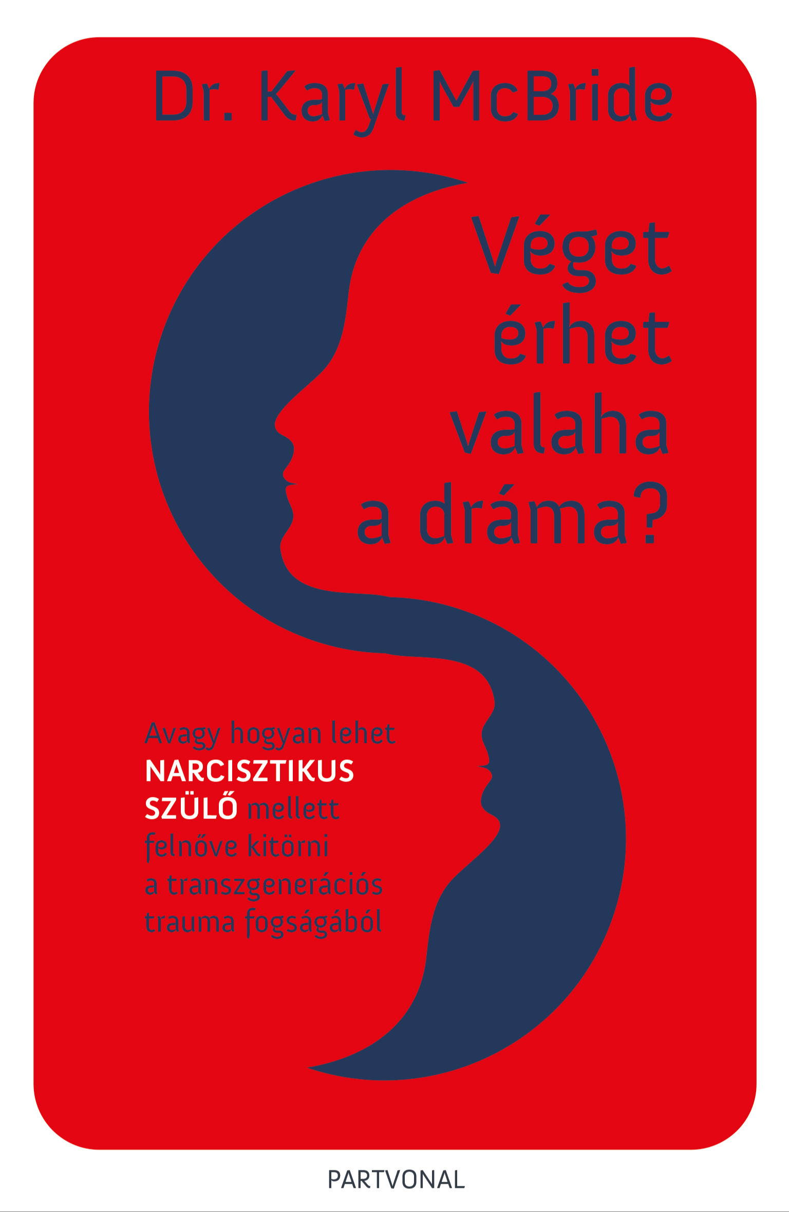 Dr. Karyl McBride - Véget érhet valaha a dráma? - Avagy hogyan lehet narcisztikus szülő mellett felnőve kitörni a transzgenerációs trauma fogságából [eKönyv: epub, mobi]