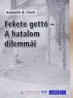 Kenneth B. Clark - Fekete gettó - A hatalom dilemmái [antikvár]