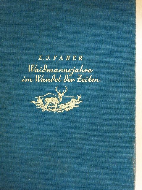 E. J. Faber - Waidmannsjahre im Wandel der Zeiten [antikvár]