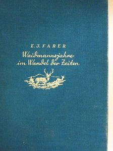 E. J. Faber - Waidmannsjahre im Wandel der Zeiten [antikvár]