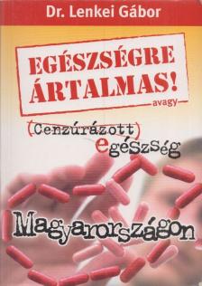 DR. LENKEI GÁBOR - Egészségre ártalmas! avagy cenzúrázott egészség Magyarországon [antikvár]