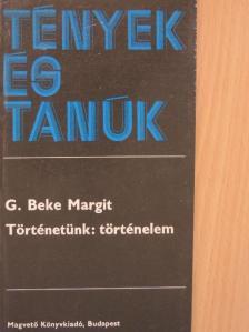 G. Beke Margit - Történetünk: történelem [antikvár]