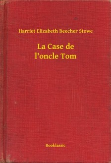 Beecher Stowe Harriet Elizabeth - La Case de l oncle Tom [eKönyv: epub, mobi]